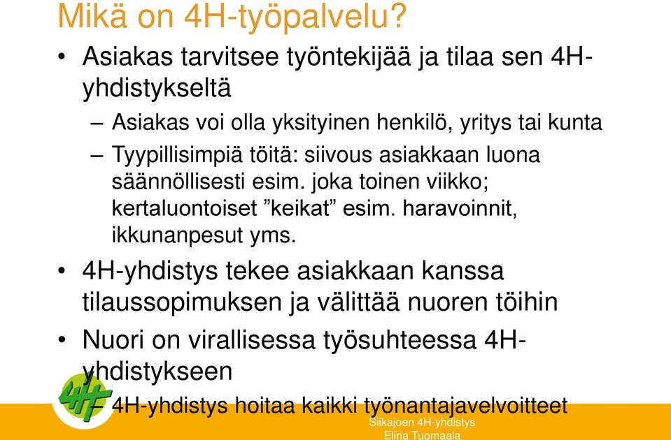 Tyypillisimpiä töitä: siivous asiakkaan luona säännöllisesti esim. joka toinen viikko; kertaluontoiset keikat esim.