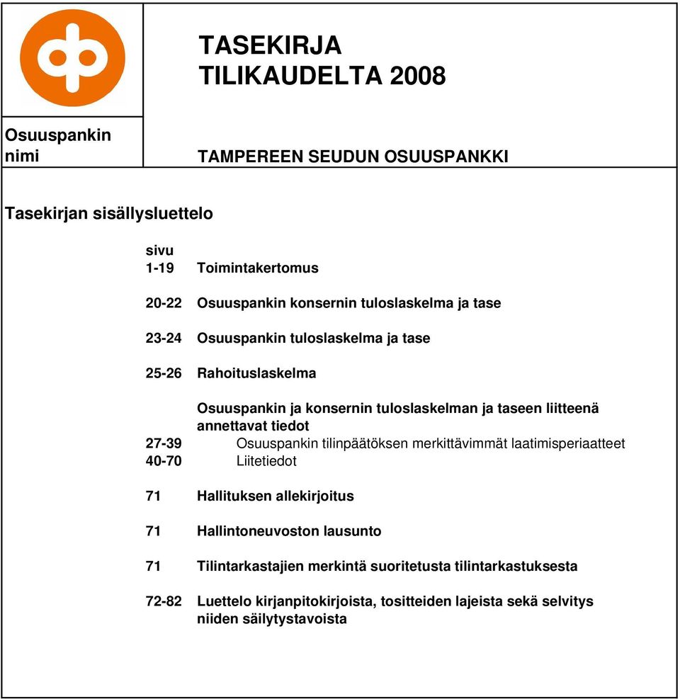 annettavat tiedot 27-39 Osuuspankin tilinpäätöksen merkittävimmät laatimisperiaatteet 40-70 Liitetiedot 71 Hallituksen allekirjoitus 71 Hallintoneuvoston