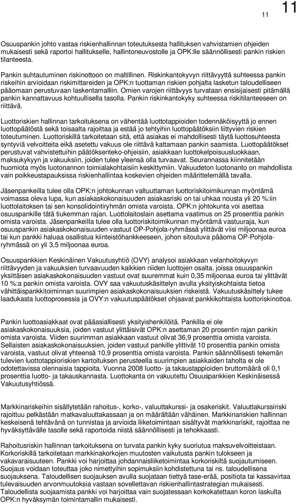 Riskinkantokyvyn riittävyyttä suhteessa pankin riskeihin arvioidaan riskimittareiden ja OPK:n tuottaman riskien pohjalta lasketun taloudelliseen pääomaan perustuvaan laskentamalliin.