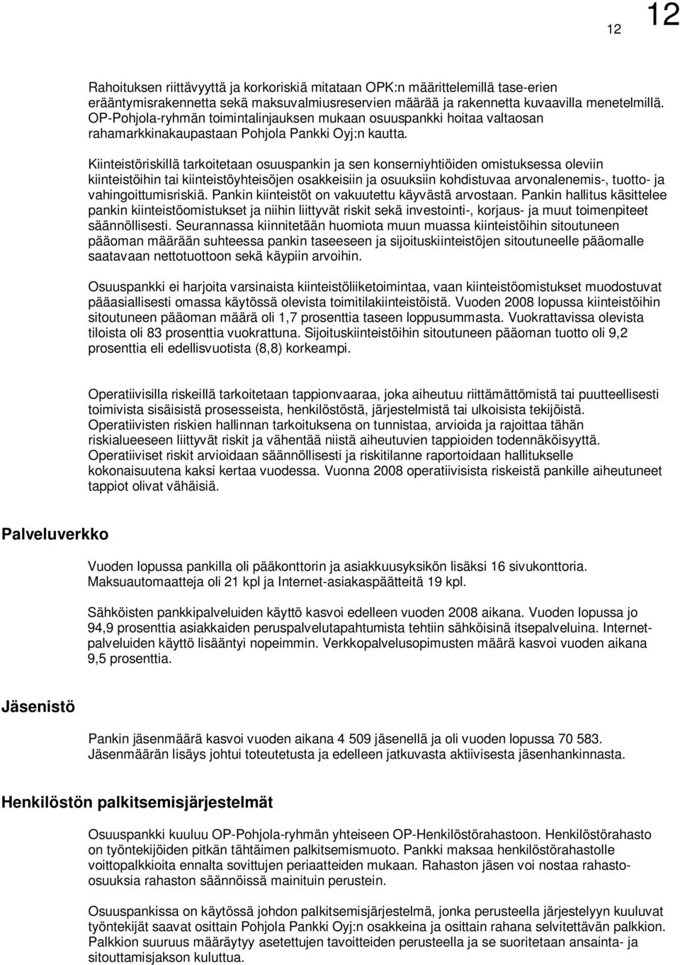 Kiinteistöriskillä tarkoitetaan osuuspankin ja sen konserniyhtiöiden omistuksessa oleviin kiinteistöihin tai kiinteistöyhteisöjen osakkeisiin ja osuuksiin kohdistuvaa arvonalenemis-, tuotto- ja
