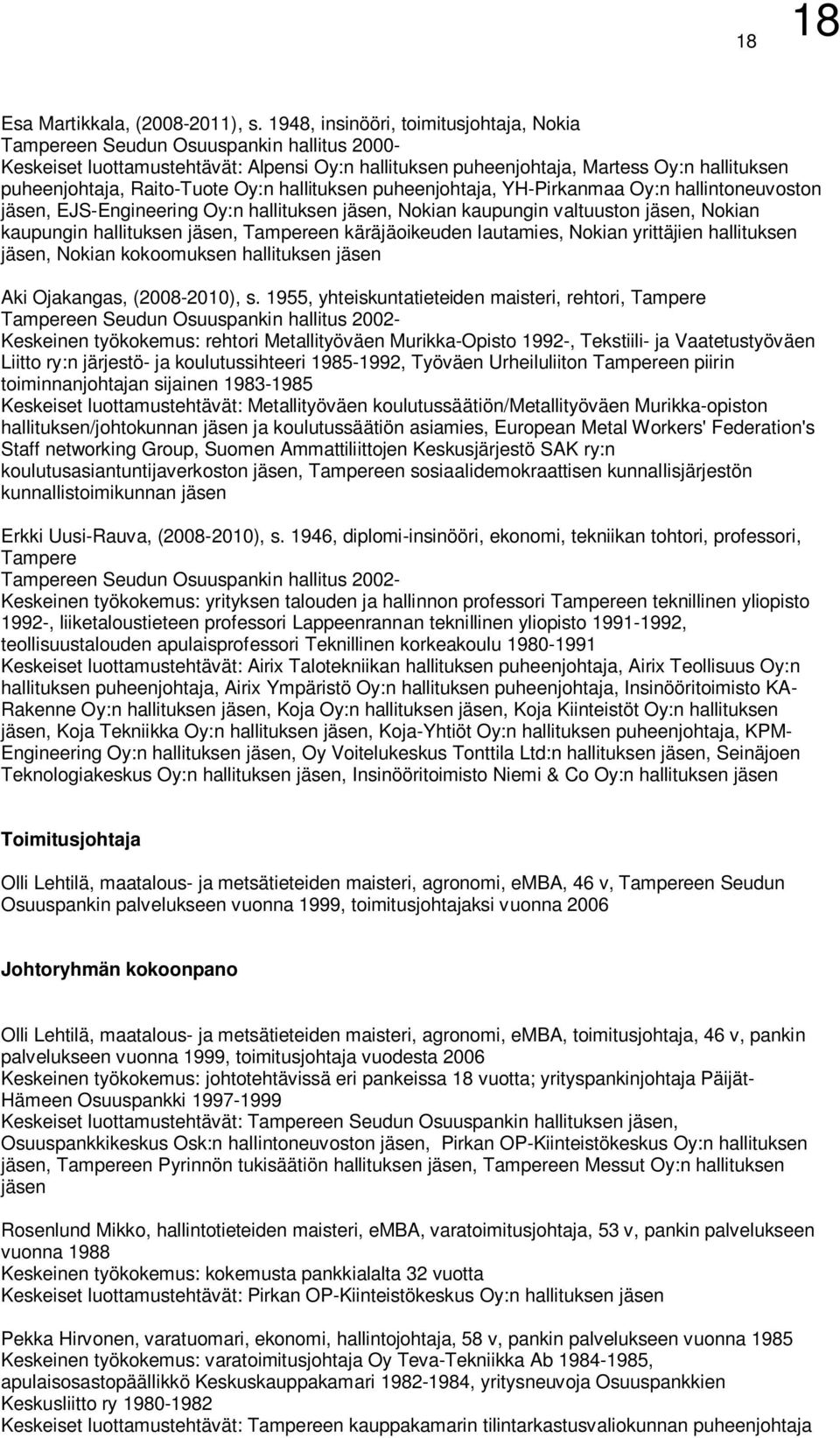 Raito-Tuote Oy:n hallituksen puheenjohtaja, YH-Pirkanmaa Oy:n hallintoneuvoston jäsen, EJS-Engineering Oy:n hallituksen jäsen, Nokian kaupungin valtuuston jäsen, Nokian kaupungin hallituksen jäsen,