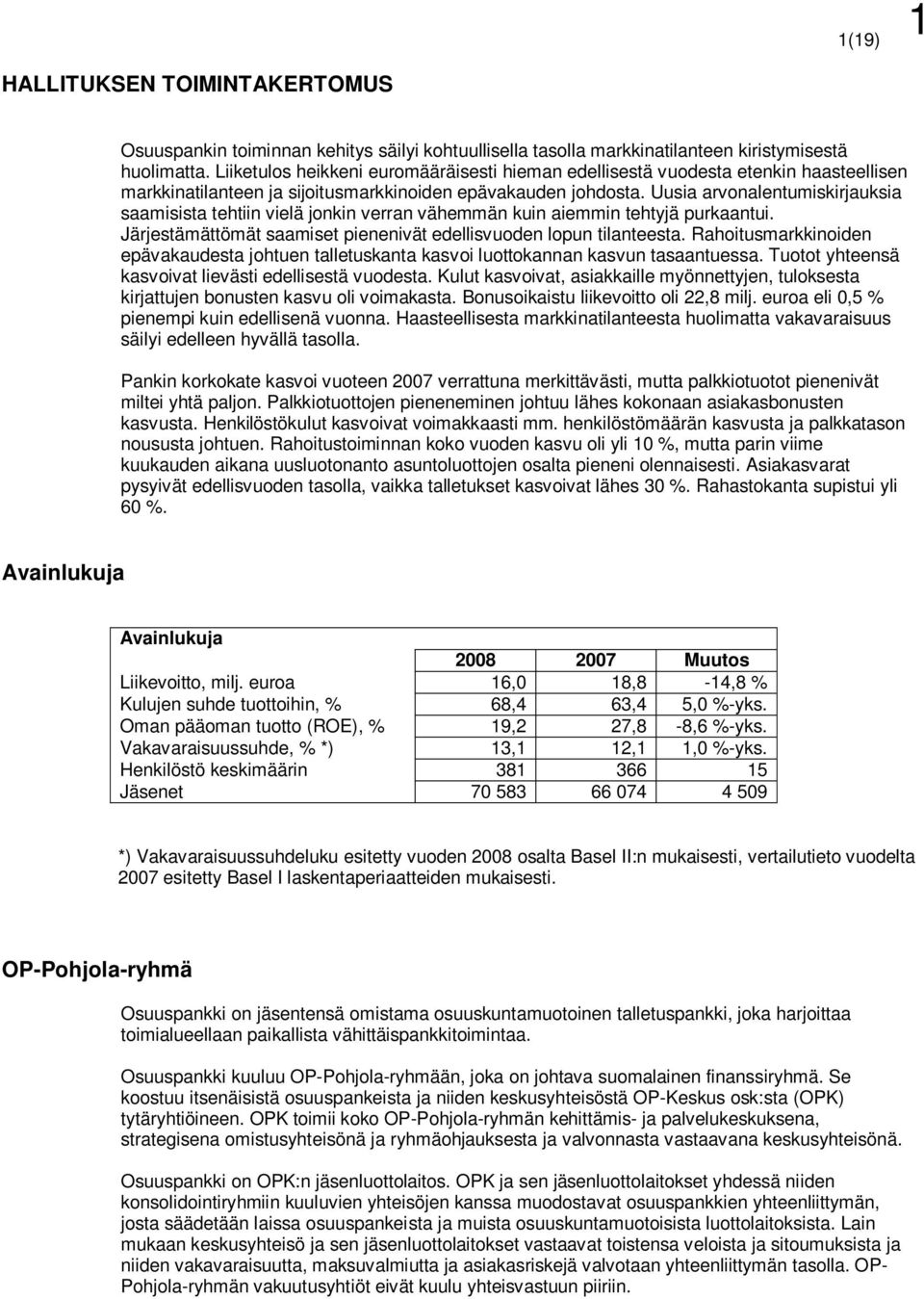 Uusia arvonalentumiskirjauksia saamisista tehtiin vielä jonkin verran vähemmän kuin aiemmin tehtyjä purkaantui. Järjestämättömät saamiset pienenivät edellisvuoden lopun tilanteesta.