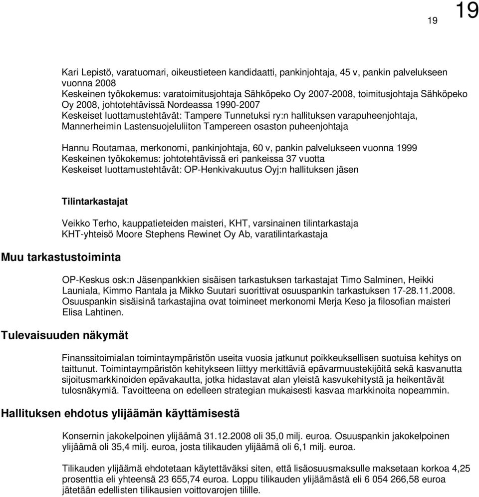 puheenjohtaja Hannu Routamaa, merkonomi, pankinjohtaja, 60 v, pankin palvelukseen vuonna 1999 Keskeinen työkokemus: johtotehtävissä eri pankeissa 37 vuotta Keskeiset luottamustehtävät: