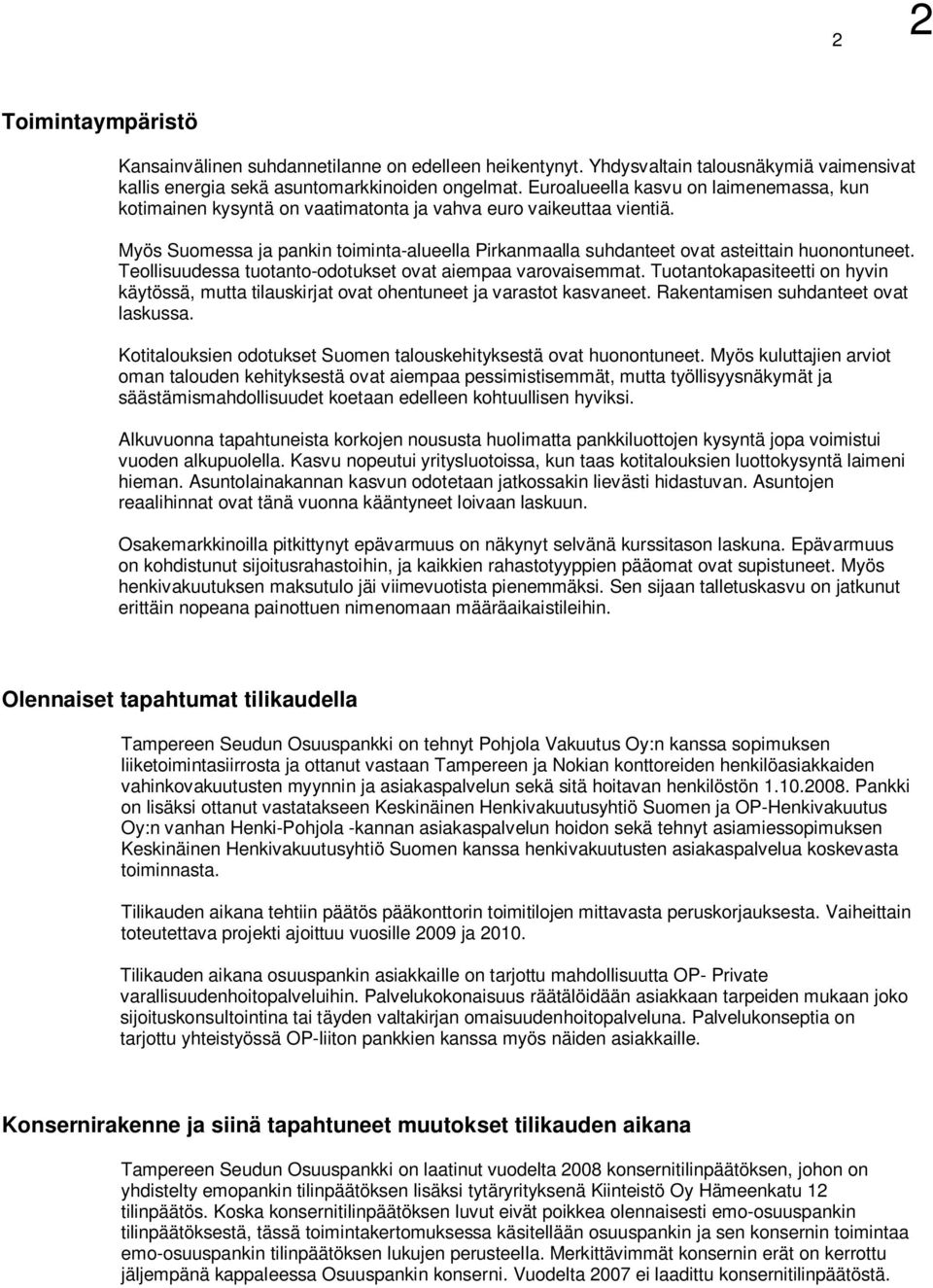 Myös Suomessa ja pankin toiminta-alueella Pirkanmaalla suhdanteet ovat asteittain huonontuneet. Teollisuudessa tuotanto-odotukset ovat aiempaa varovaisemmat.