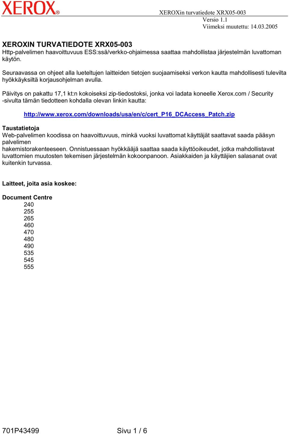 Päivitys on pakattu 17,1 kt:n kokoiseksi zip-tiedostoksi, jonka voi ladata koneelle Xerox.com / Security -sivulta tämän tiedotteen kohdalla olevan linkin kautta: http://www.xerox.