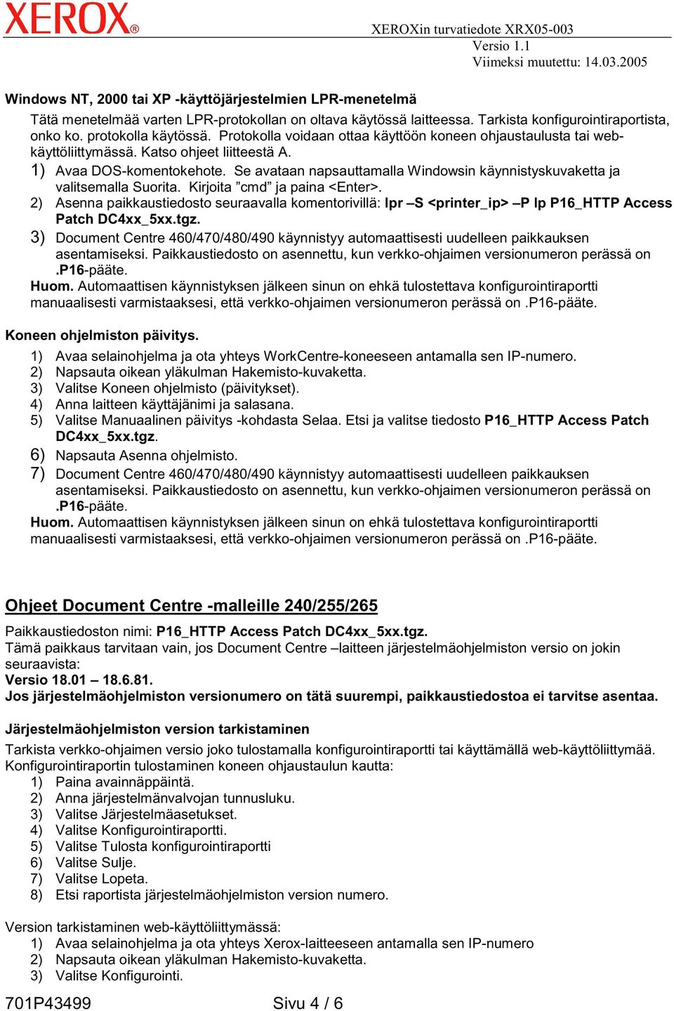 Se avataan napsauttamalla Windowsin käynnistyskuvaketta ja valitsemalla Suorita. Kirjoita cmd ja paina <Enter>.