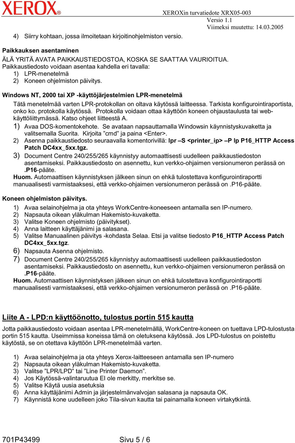 Windows NT, 2000 tai XP -käyttöjärjestelmien LPR-menetelmä Tätä menetelmää varten LPR-protokollan on oltava käytössä laitteessa. Tarkista konfigurointiraportista, onko ko. protokolla käytössä.