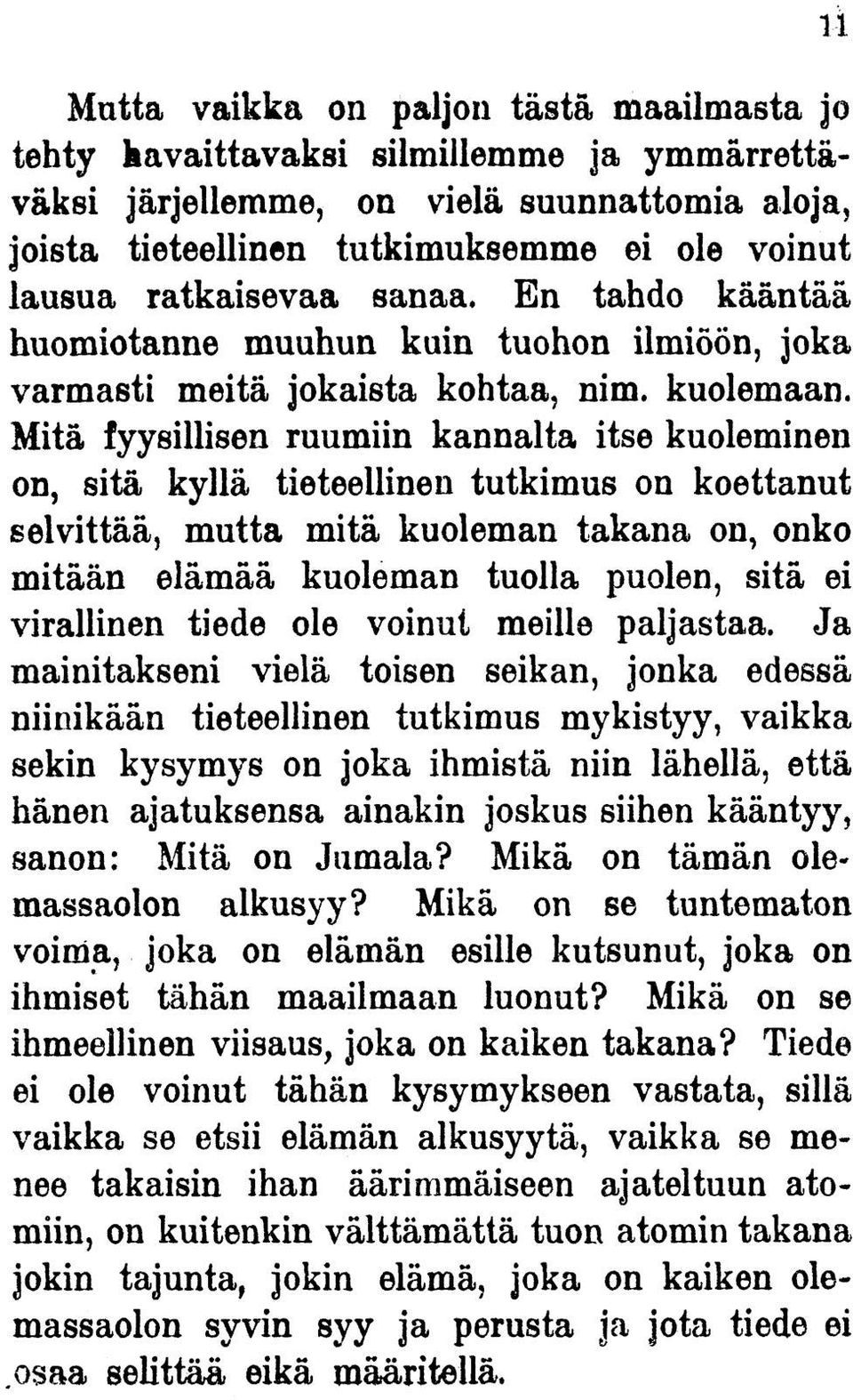 Mitä fyysillisen ruumiin kannalta itse kuoleminen on, sitä kyllä tieteellinen tutkimus on koettanut selvittää, mutta mitä kuoleman takana on, onko mitään elämää kuoleman tuolla puolen, sitä ei