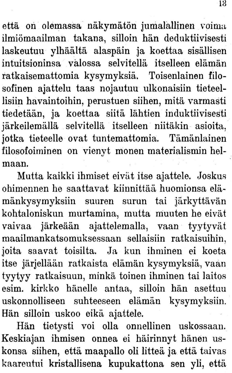 Toisenlainen filosofinen ajattelu taas nojautuu ulkonaisiin tieteellisiin havaintoihin, perustuen siihen, mitä varmasti tiedetään, ja koettaa siitä lähtien induktiiviset järkeilemällä selvitellä