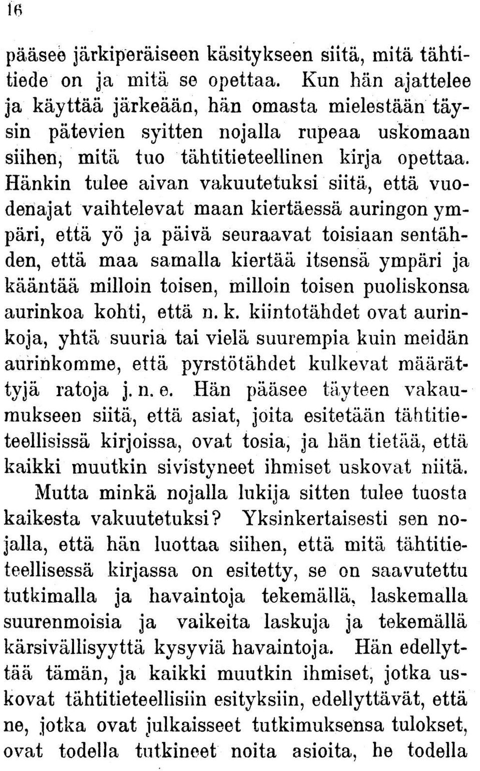 Hänkin tulee aivan vakuutetuksi siitä, että vuodenajat vaihtelevat maan kiertäessä auringon ympäri, että yö ja päivä seuraavat toisiaan sentähden, että maa samalla kiertää itsensä ympäri ja kääntää