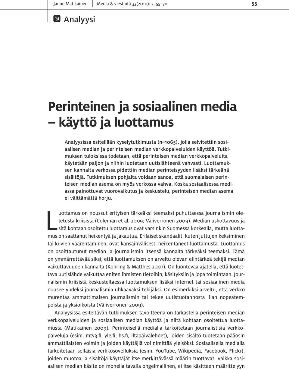 Luottamuksen kannalta verkossa pidettiin median perinteisyyden lisäksi tärkeänä sisältöjä. Tutkimuksen pohjalta voidaan sanoa, että suomalaisen perinteisen median asema on myös verkossa vahva.