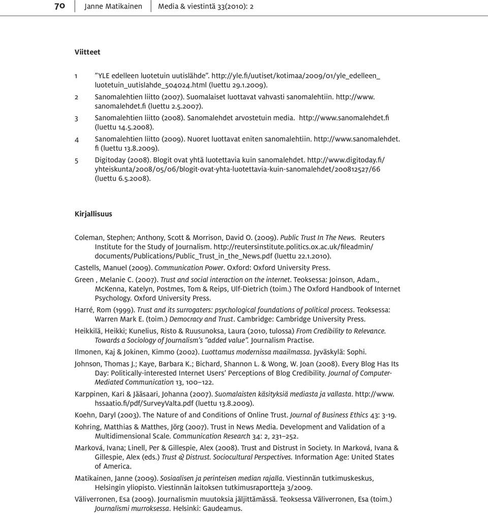 5.2008). 4 Sanomalehtien liitto (2009). Nuoret luottavat eniten sanomalehtiin. http://www.sanomalehdet. fi (luettu 13.8.2009). 5 Digitoday (2008). Blogit ovat yhtä luotettavia kuin sanomalehdet.