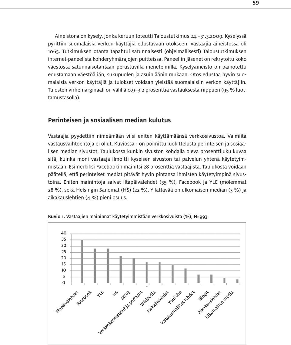 Paneeliin jäsenet on rekrytoitu koko väestöstä satunnaisotantaan perustuvilla menetelmillä. Kyselyaineisto on painotettu edustamaan väestöä iän, sukupuolen ja asuinläänin mukaan.