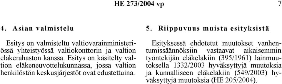 Riippuvuus muista esityksistä Esityksessä ehdotetut muutokset vanhentumissäännöksiin vastaavat aikaisemmin työntekijän