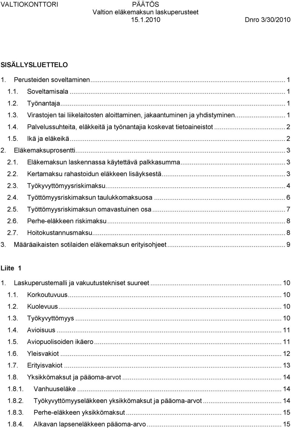 Eläkemaksuprosentti... 3 2.1. Eläkemaksun laskennassa käytettävä palkkasumma... 3 2.2. Kertamaksu rahastoidun eläkkeen lisäyksestä... 3 2.3. Työkyvyttömyysriskimaksu... 4 
