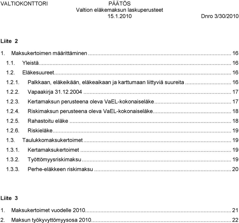 2.5. Rahastoitu eläke... 18 1.2.6. Riskieläke... 19 1.3. Taulukkomaksukertoimet... 19 1.3.1. Kertamaksukertoimet... 19 1.3.2. Työttömyysriskimaksu... 19 1.3.3. Perhe-eläkkeen riskimaksu.