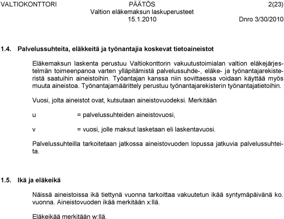 palvelussuhde-, eläke- ja työnantajarekisteristä saatuihin aineistoihin. Työantajan kanssa niin sovittaessa voidaan käyttää myös muuta aineistoa.