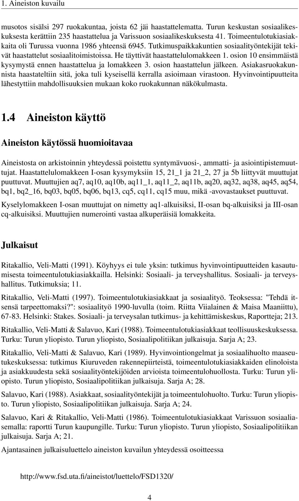 osion 10 ensimmäistä kysymystä ennen haastattelua ja lomakkeen 3. osion haastattelun jälkeen. Asiakasruokakunnista haastateltiin sitä, joka tuli kyseisellä kerralla asioimaan virastoon.