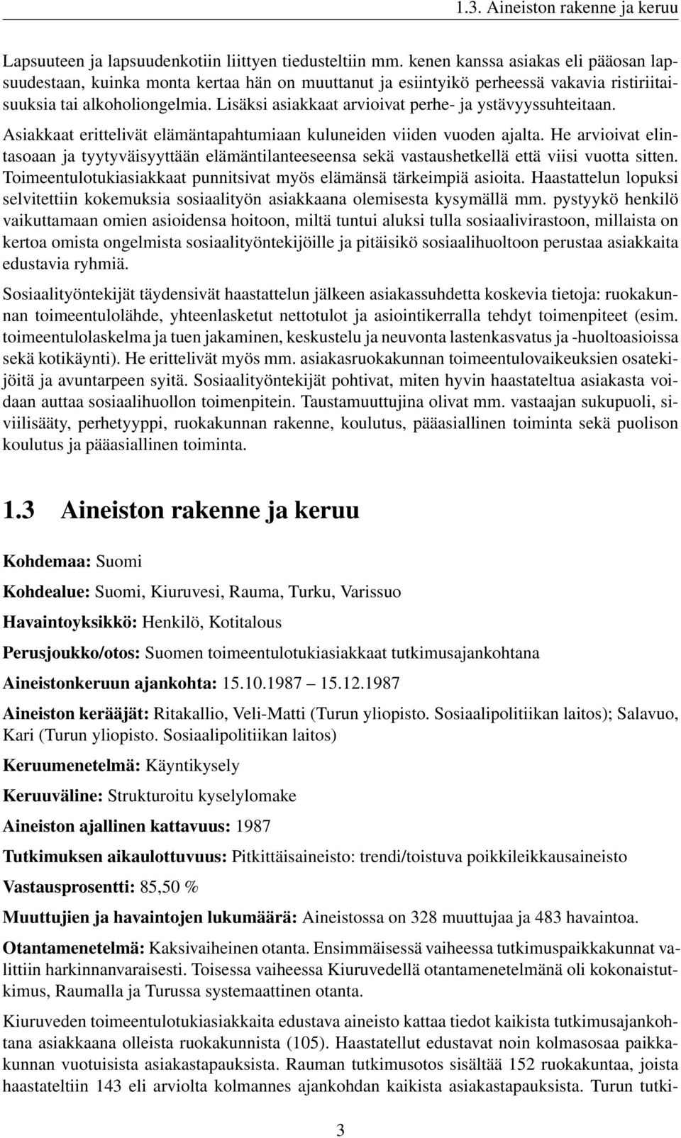 Lisäksi asiakkaat arvioivat perhe- ja ystävyyssuhteitaan. Asiakkaat erittelivät elämäntapahtumiaan kuluneiden viiden vuoden ajalta.