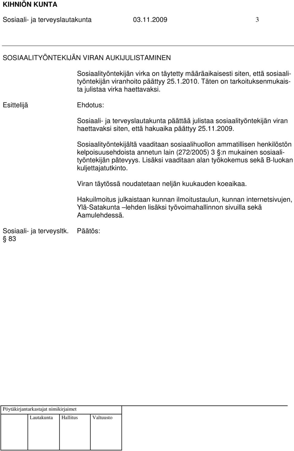 Sosiaalityöntekijältä vaaditaan sosiaalihuollon ammatillisen henkilöstön kelpoisuusehdoista annetun lain (272/2005) 3 :n mukainen sosiaalityöntekijän pätevyys.