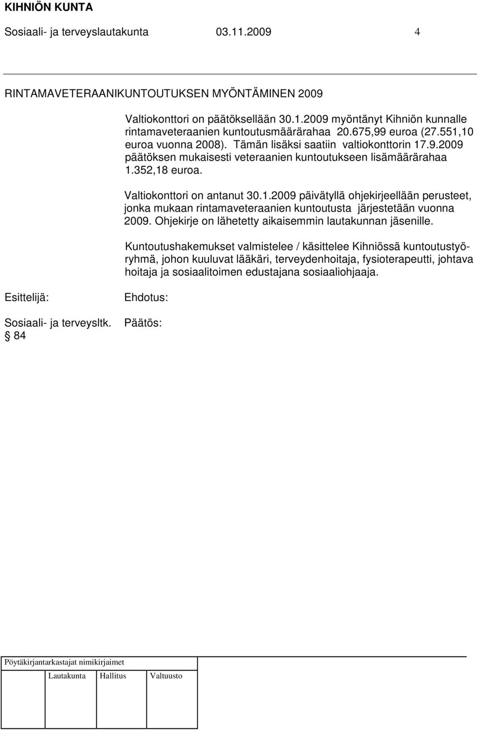 Valtiokonttori on antanut 30.1.2009 päivätyllä ohjekirjeellään perusteet, jonka mukaan rintamaveteraanien kuntoutusta järjestetään vuonna 2009.