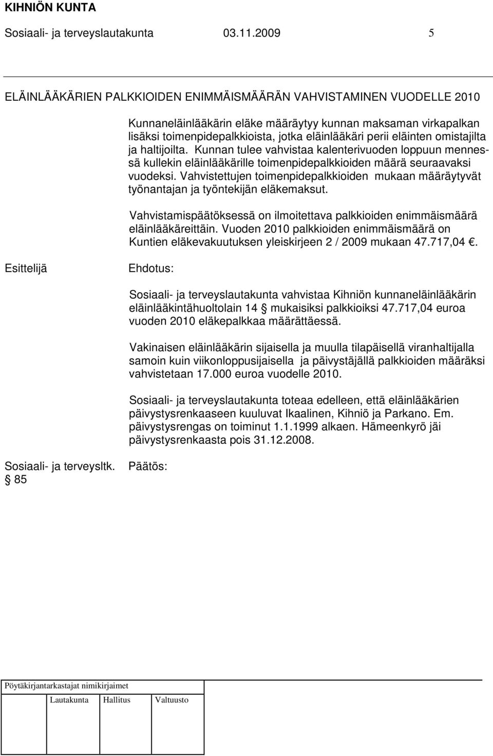 eläinten omistajilta ja haltijoilta. Kunnan tulee vahvistaa kalenterivuoden loppuun mennessä kullekin eläinlääkärille toimenpidepalkkioiden määrä seuraavaksi vuodeksi.