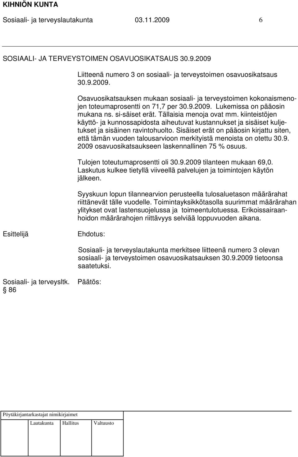 Sisäiset erät on pääosin kirjattu siten, että tämän vuoden talousarvioon merkityistä menoista on otettu 30.9. 2009 osavuosikatsaukseen laskennallinen 75 % osuus. Tulojen toteutumaprosentti oli 30.9.2009 tilanteen mukaan 69,0.