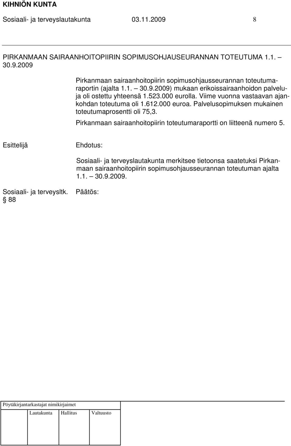 Palvelusopimuksen mukainen toteutumaprosentti oli 75,3. Pirkanmaan sairaanhoitopiirin toteutumaraportti on liitteenä numero 5.