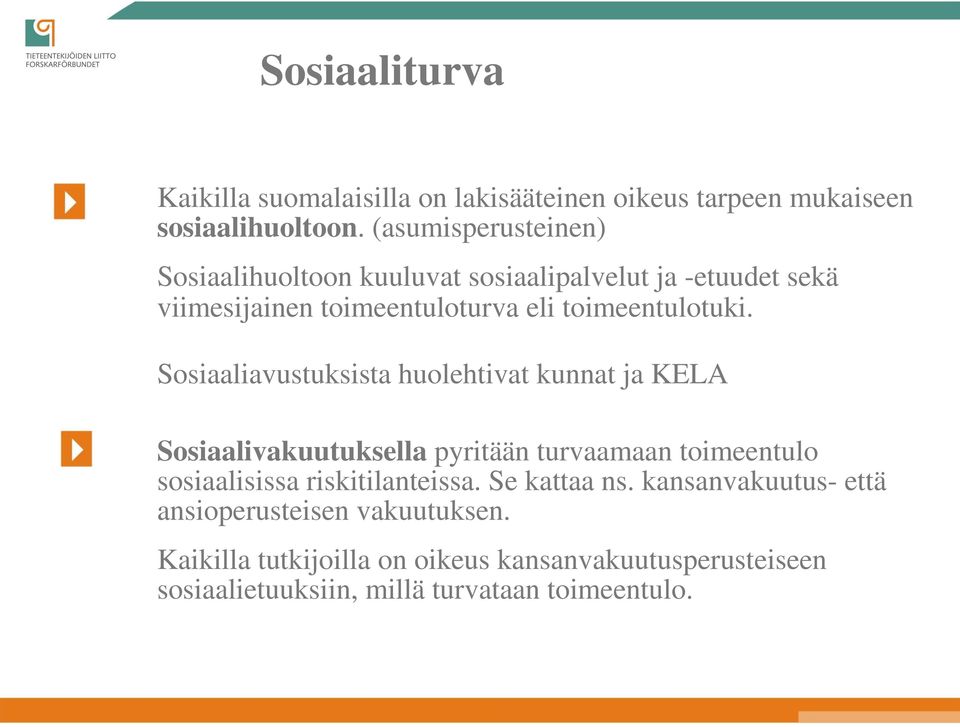 Sosiaaliavustuksista huolehtivat kunnat ja KELA Sosiaalivakuutuksella pyritään turvaamaan toimeentulo sosiaalisissa riskitilanteissa.