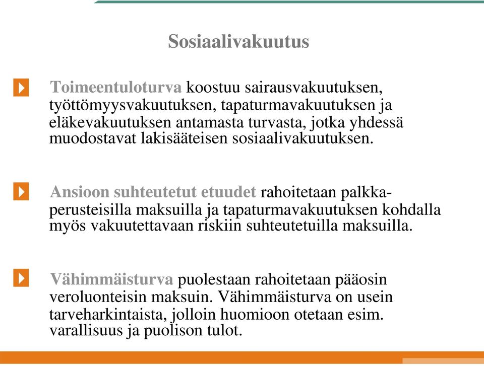 Ansioon suhteutetut etuudet rahoitetaan palkkaperusteisilla maksuilla ja tapaturmavakuutuksen kohdalla myös vakuutettavaan riskiin