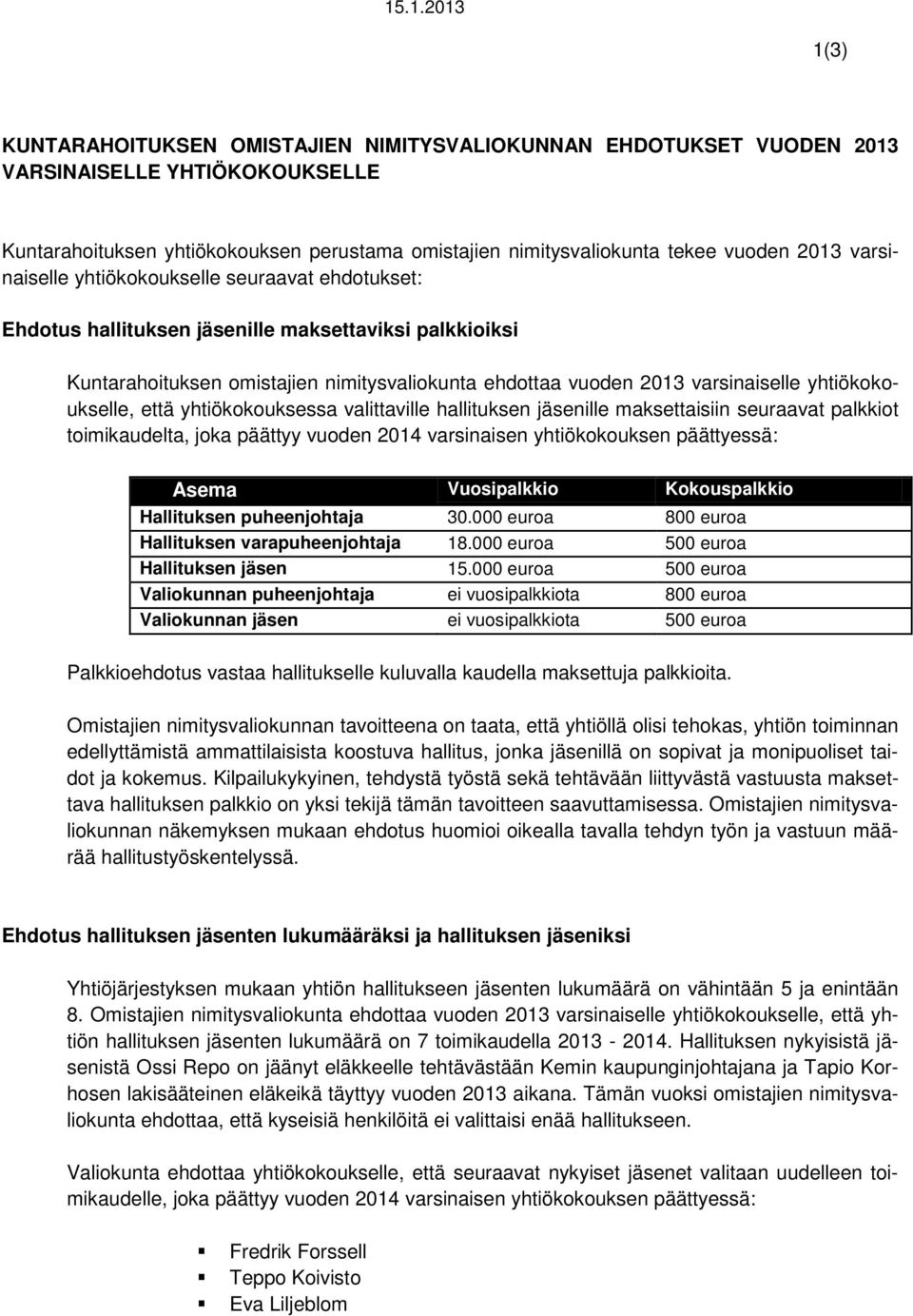 yhtiökokoukselle, että yhtiökokouksessa valittaville hallituksen jäsenille maksettaisiin seuraavat palkkiot toimikaudelta, joka päättyy vuoden 2014 varsinaisen yhtiökokouksen päättyessä: Asema