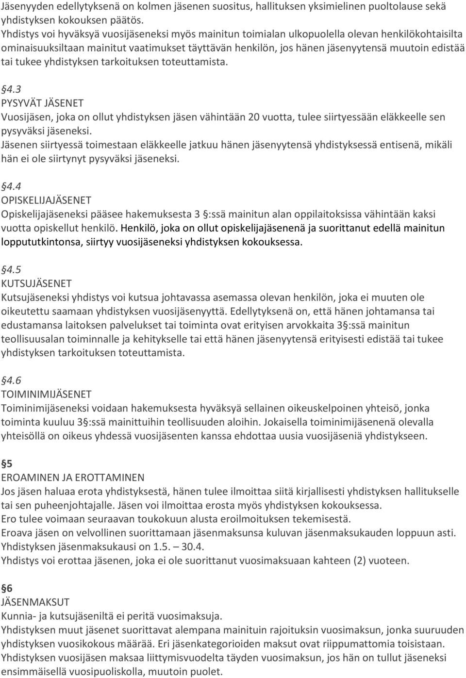 tai tukee yhdistyksen tarkoituksen toteuttamista. 4.3 PYSYVÄT JÄSENET Vuosijäsen, joka on ollut yhdistyksen jäsen vähintään 20 vuotta, tulee siirtyessään eläkkeelle sen pysyväksi jäseneksi.