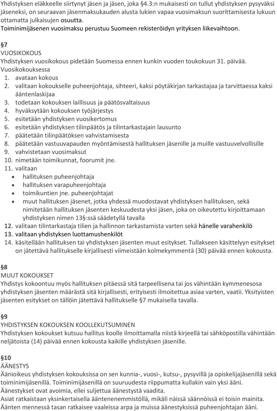 Toiminimijäsenen vuosimaksu perustuu Suomeen rekisteröidyn yrityksen liikevaihtoon. 7 VUOSIKOKOUS Yhdistyksen vuosikokous pidetään Suomessa ennen kunkin vuoden toukokuun 31. päivää.