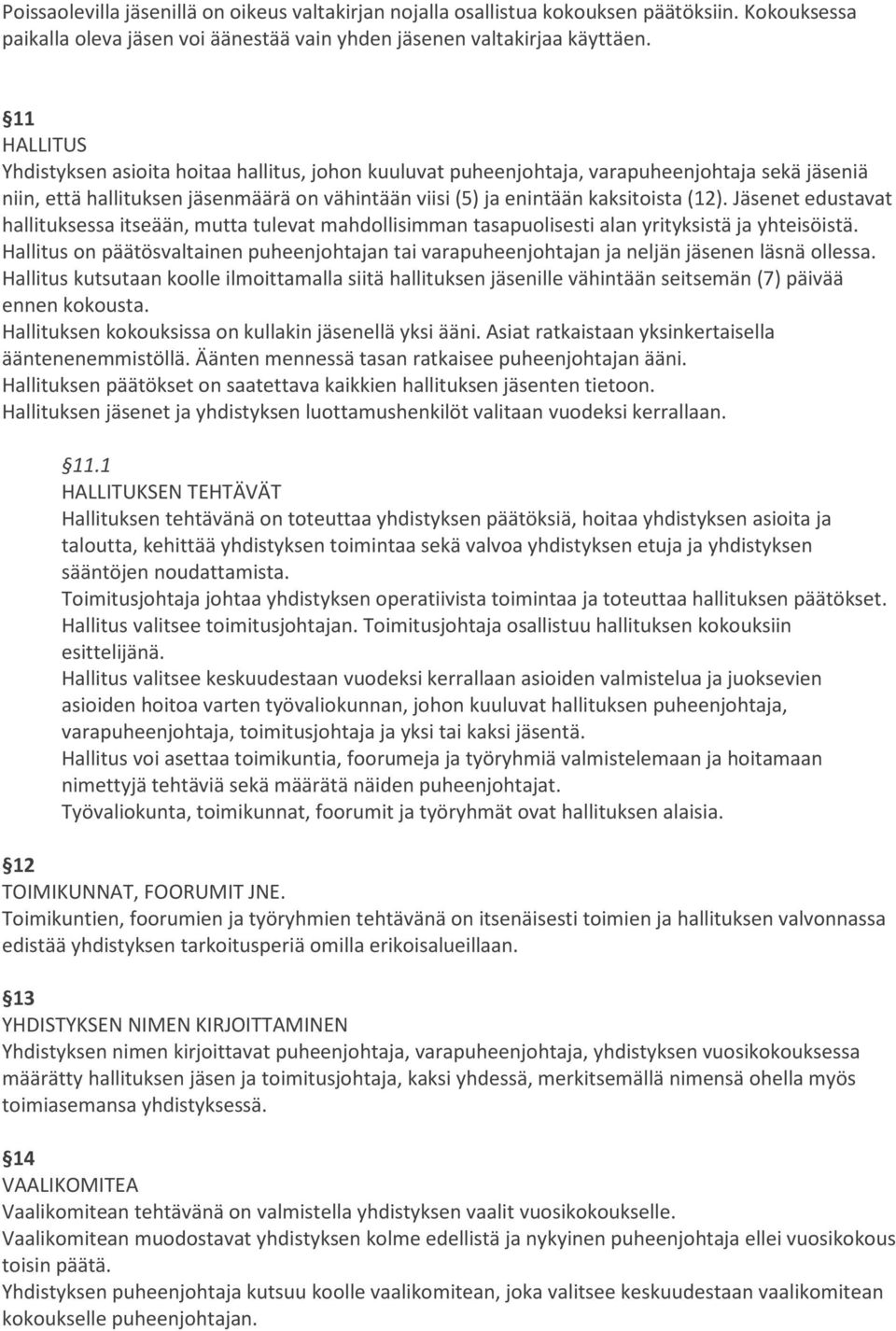 Jäsenet edustavat hallituksessa itseään, mutta tulevat mahdollisimman tasapuolisesti alan yrityksistä ja yhteisöistä.