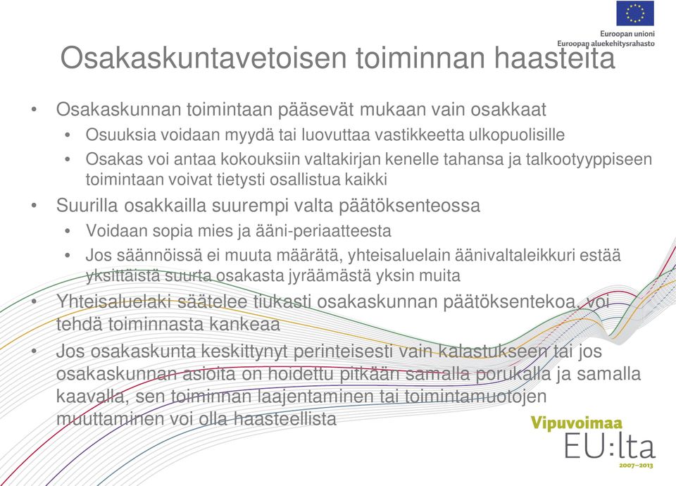 määrätä, yhteisaluelain äänivaltaleikkuri estää yksittäistä suurta osakasta jyräämästä yksin muita Yhteisaluelaki säätelee tiukasti osakaskunnan päätöksentekoa, voi tehdä toiminnasta kankeaa Jos