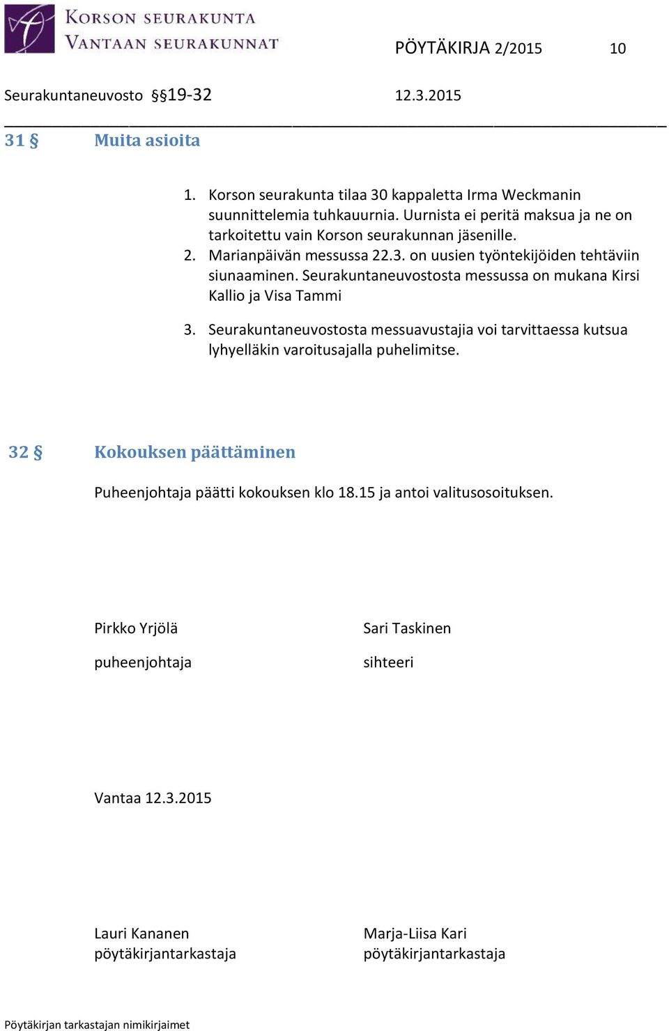 Seurakuntaneuvostosta messussa on mukana Kirsi Kallio ja Visa Tammi 3. Seurakuntaneuvostosta messuavustajia voi tarvittaessa kutsua lyhyelläkin varoitusajalla puhelimitse.
