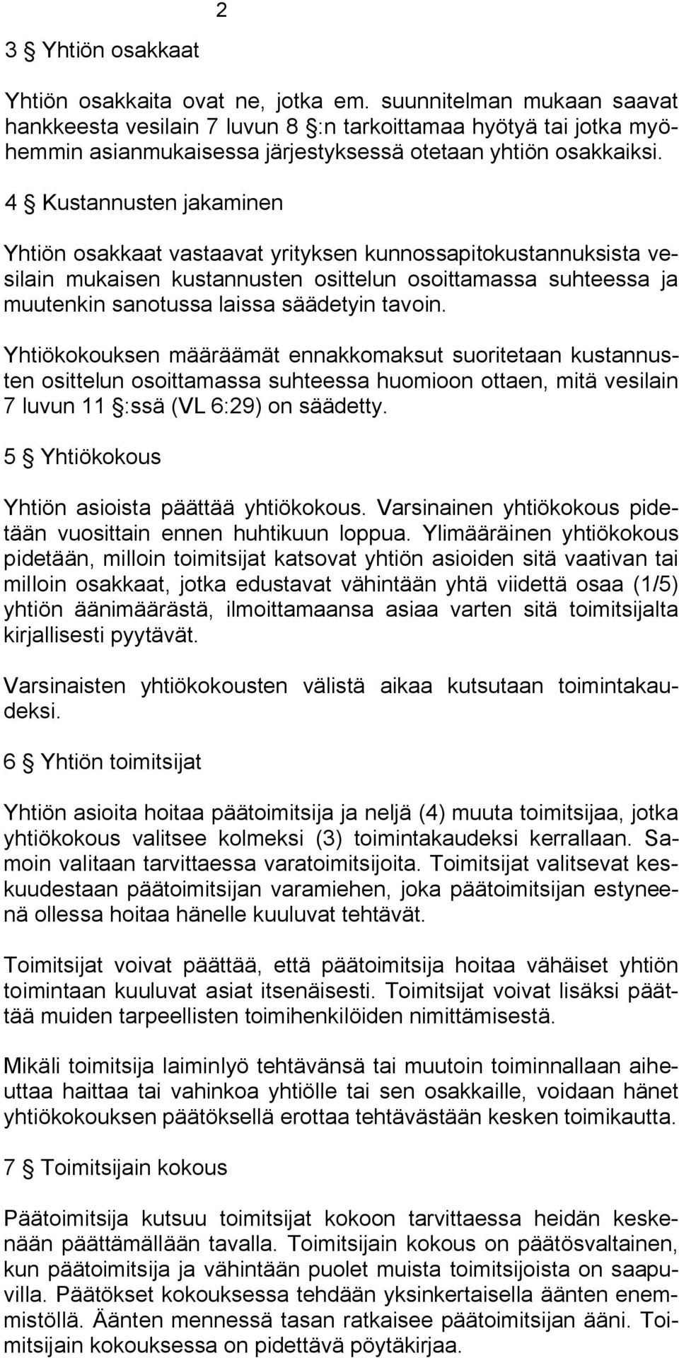 4 Kustannusten jakaminen Yhtiön osakkaat vastaavat yrityksen kunnossapitokustannuksista vesilain mukaisen kustannusten osittelun osoittamassa suhteessa ja muutenkin sanotussa laissa säädetyin tavoin.