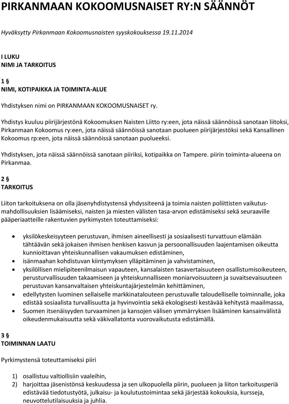 Yhdistys kuuluu piirijärjestönä Kokoomuksen Naisten Liitto ry:een, jota näissä säännöissä sanotaan liitoksi, Pirkanmaan Kokoomus ry:een, jota näissä säännöissä sanotaan puolueen piirijärjestöksi sekä