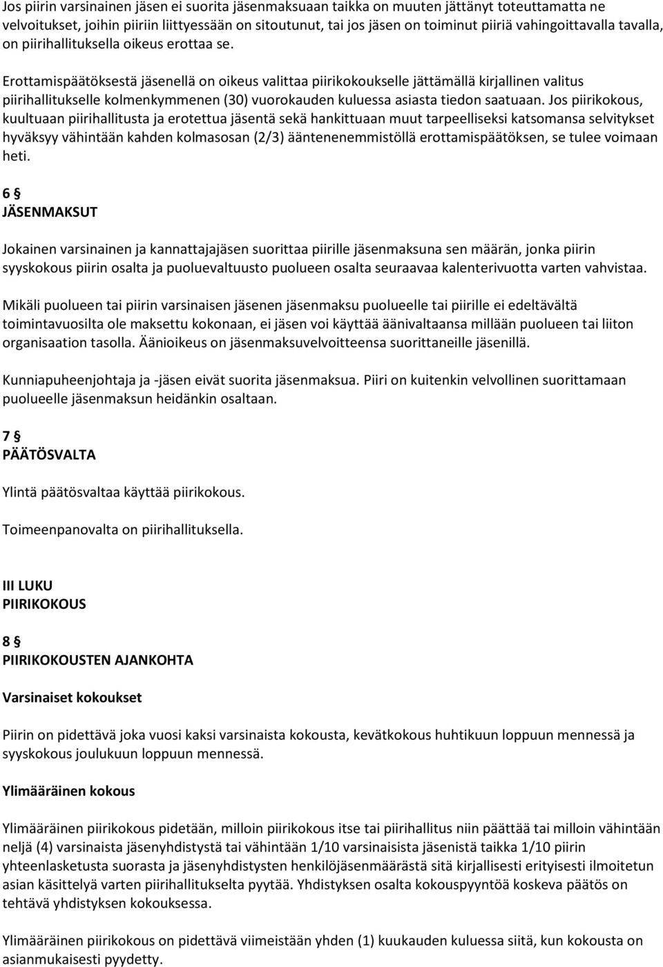 Erottamispäätöksestä jäsenellä on oikeus valittaa piirikokoukselle jättämällä kirjallinen valitus piirihallitukselle kolmenkymmenen (30) vuorokauden kuluessa asiasta tiedon saatuaan.