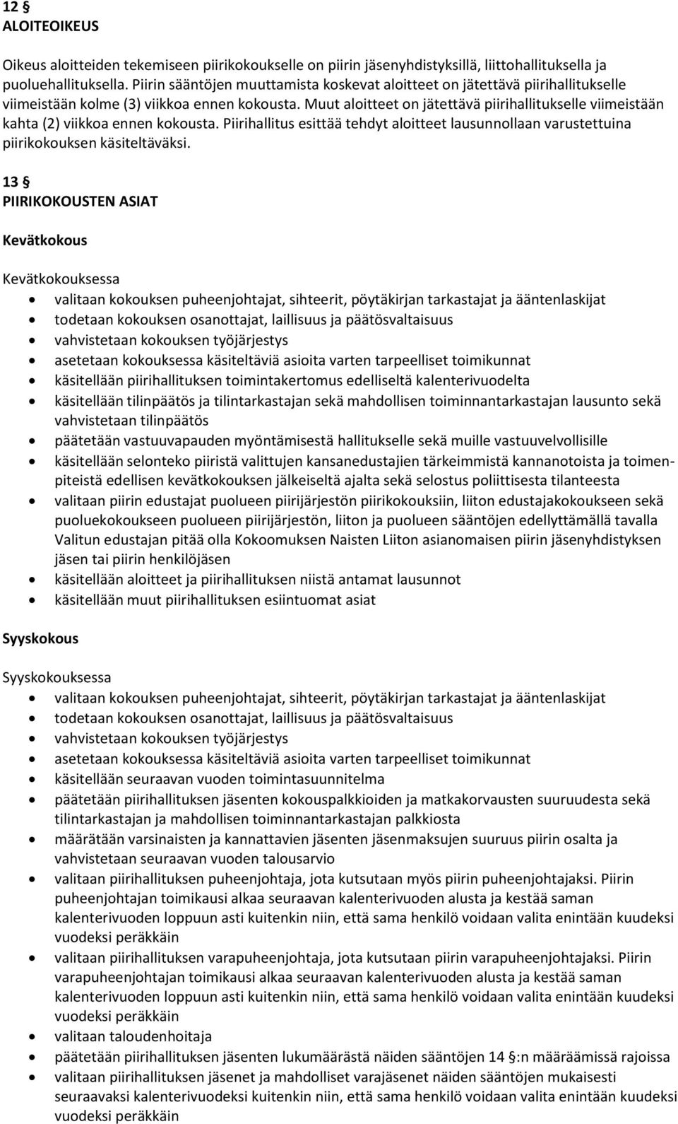 Muut aloitteet on jätettävä piirihallitukselle viimeistään kahta (2) viikkoa ennen kokousta. Piirihallitus esittää tehdyt aloitteet lausunnollaan varustettuina piirikokouksen käsiteltäväksi.