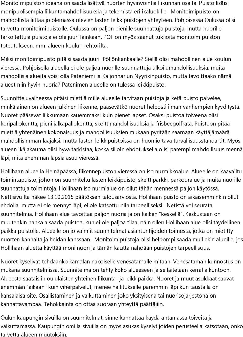 Oulussa on paljon pienille suunnattuja puistoja, mutta nuorille tarkoitettuja puistoja ei ole juuri lainkaan. POF on myös saanut tukijoita monitoimipuiston toteutukseen, mm. alueen koulun rehtorilta.