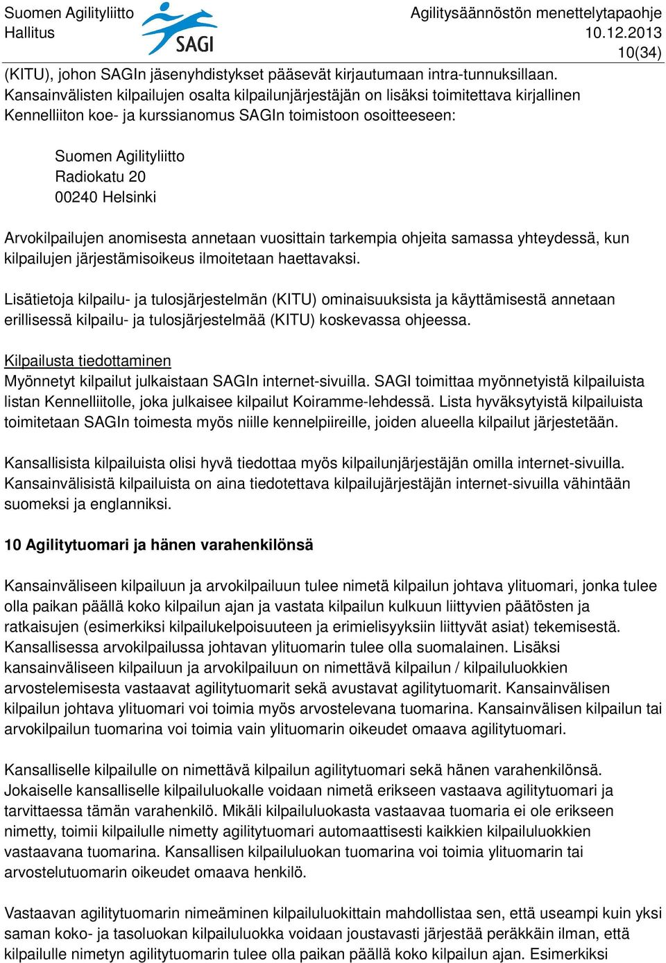 Helsinki Arvokilpailujen anomisesta annetaan vuosittain tarkempia ohjeita samassa yhteydessä, kun kilpailujen järjestämisoikeus ilmoitetaan haettavaksi.