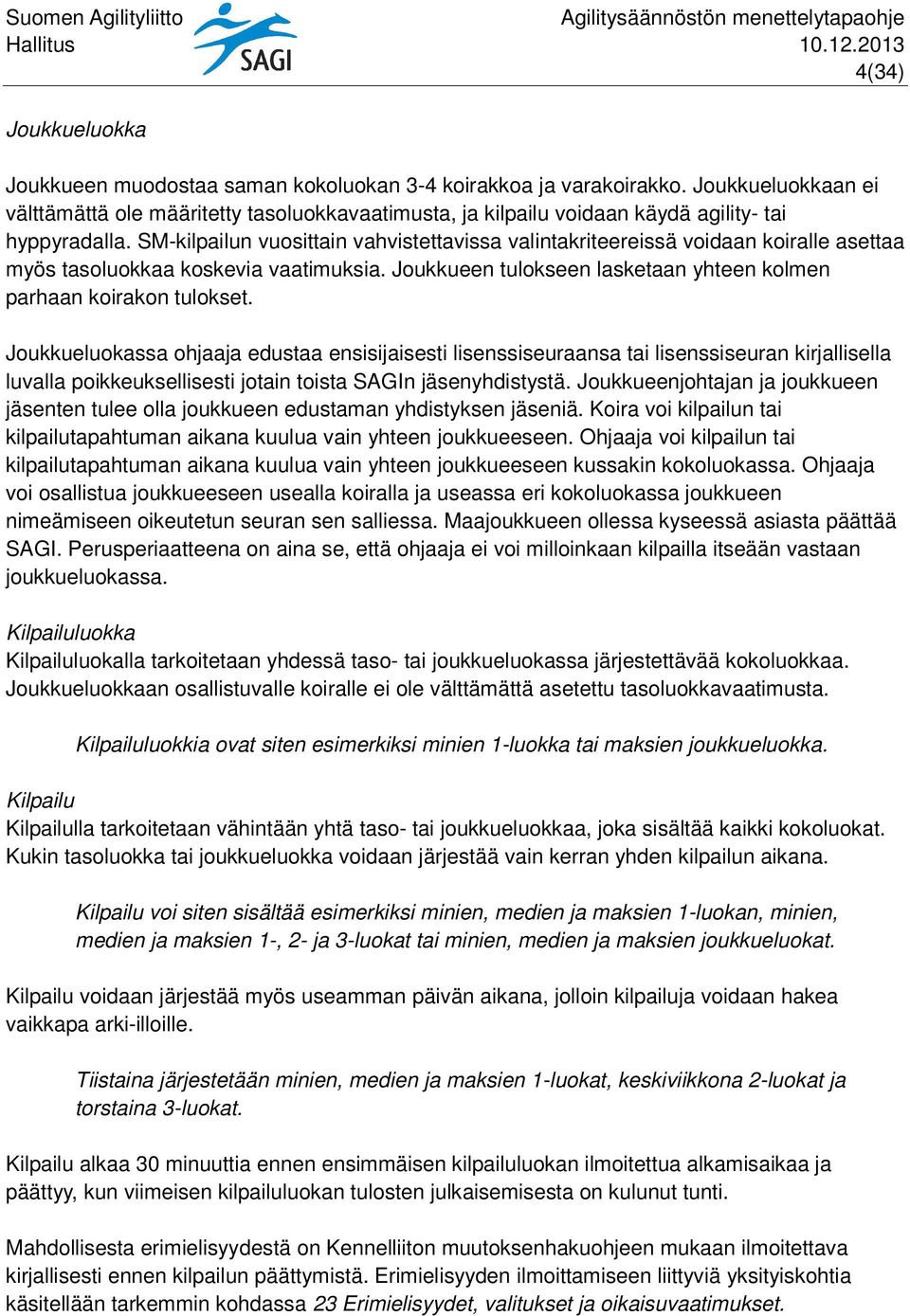 SM-kilpailun vuosittain vahvistettavissa valintakriteereissä voidaan koiralle asettaa myös tasoluokkaa koskevia vaatimuksia. Joukkueen tulokseen lasketaan yhteen kolmen parhaan koirakon tulokset.