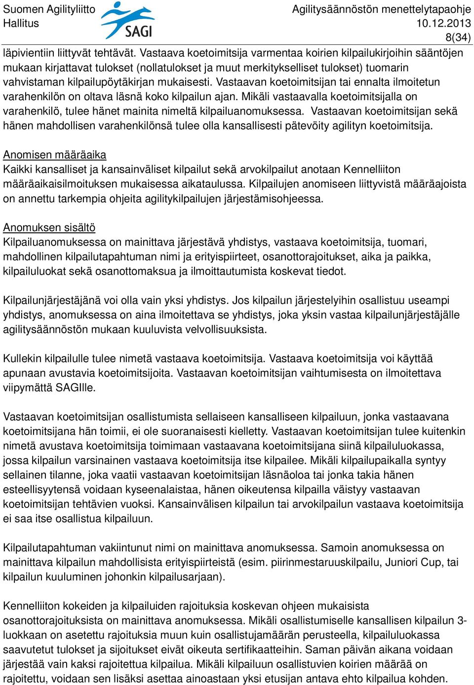 Vastaavan koetoimitsijan tai ennalta ilmoitetun varahenkilön on oltava läsnä koko kilpailun ajan. Mikäli vastaavalla koetoimitsijalla on varahenkilö, tulee hänet mainita nimeltä kilpailuanomuksessa.