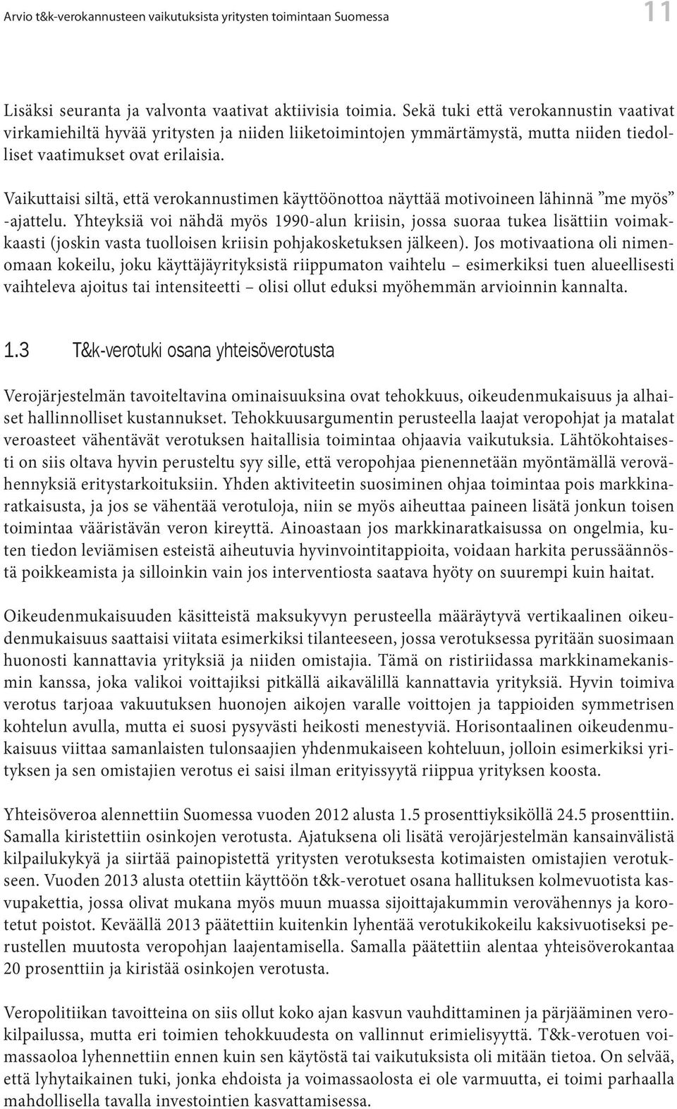 Vaikuttaisi siltä, että verokannustimen käyttöönottoa näyttää motivoineen lähinnä me myös -ajattelu.