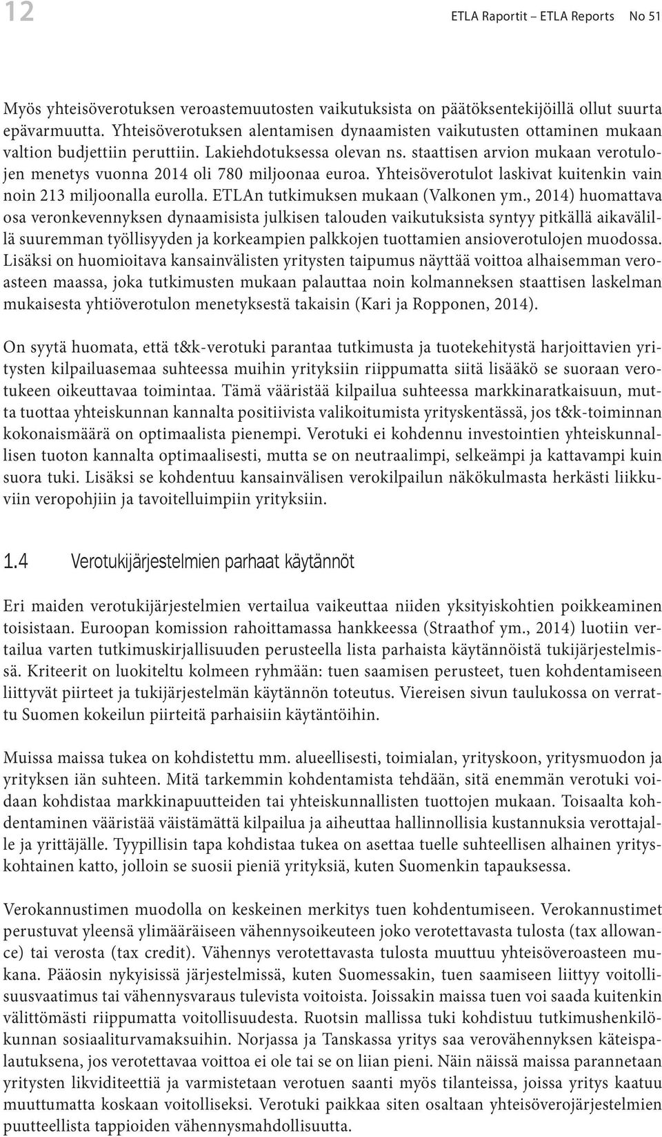 staattisen arvion mukaan verotulojen menetys vuonna 2014 oli 780 miljoonaa euroa. Yhteisöverotulot laskivat kuitenkin vain noin 213 miljoonalla eurolla. ETLAn tutkimuksen mukaan (Valkonen ym.