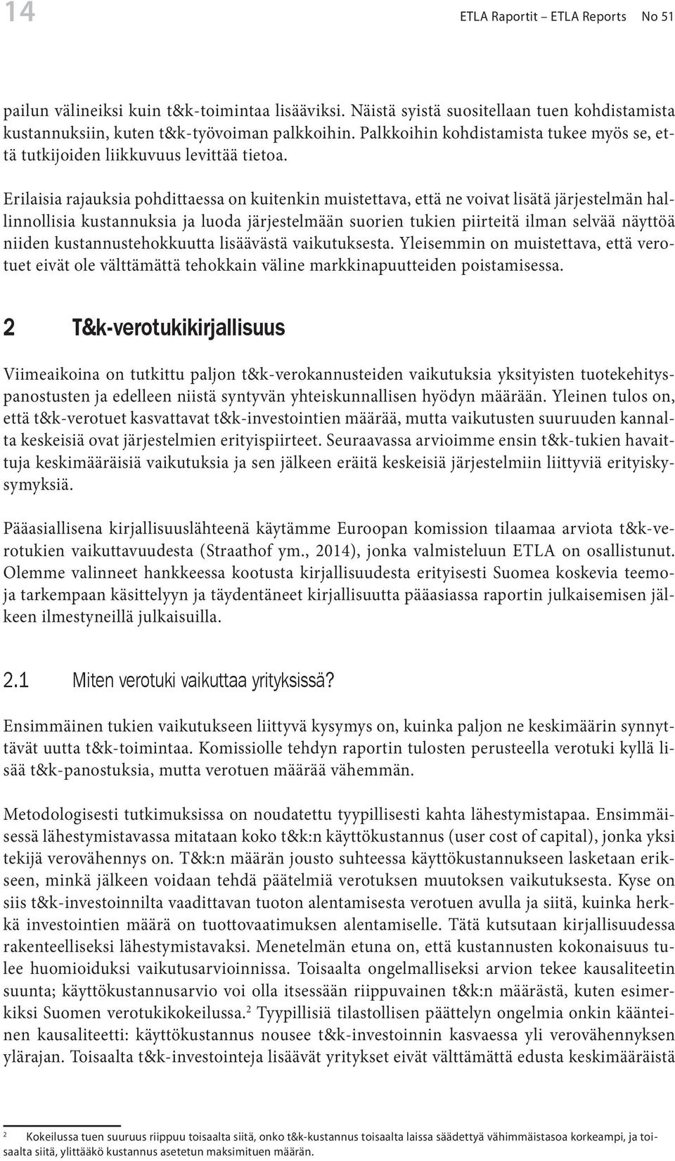 Erilaisia rajauksia pohdittaessa on kuitenkin muistettava, että ne voivat lisätä järjestelmän hallinnollisia kustannuksia ja luoda järjestelmään suorien tukien piirteitä ilman selvää näyttöä niiden