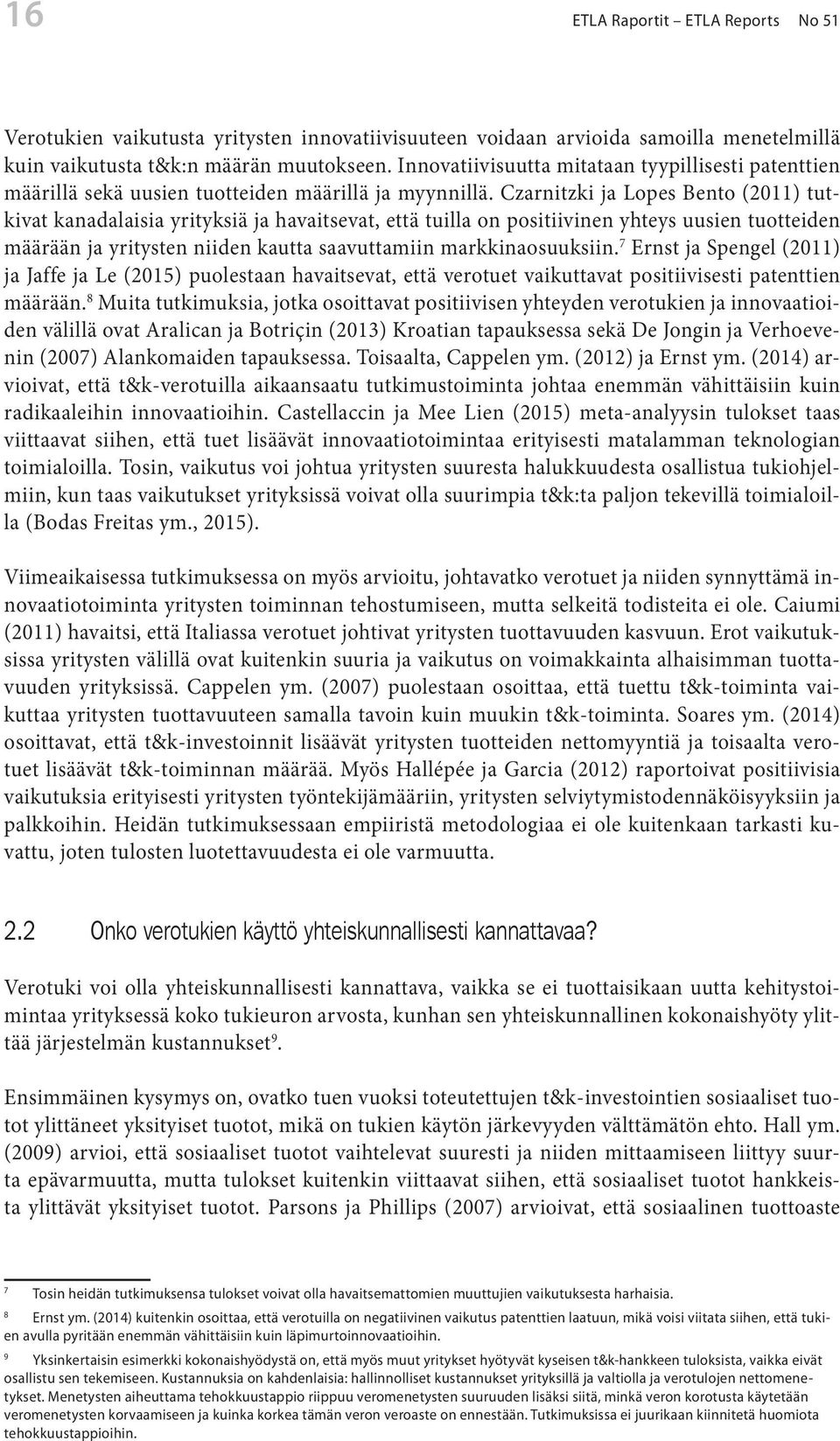 Czarnitzki ja Lopes Bento (2011) tutkivat kanadalaisia yrityksiä ja havaitsevat, että tuilla on positiivinen yhteys uusien tuotteiden määrään ja yritysten niiden kautta saavuttamiin markkinaosuuksiin.