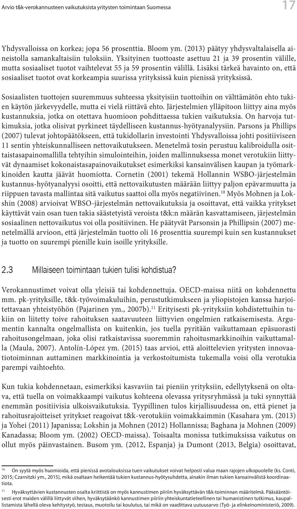 Lisäksi tärkeä havainto on, että sosiaaliset tuotot ovat korkeampia suurissa yrityksissä kuin pienissä yrityksissä.