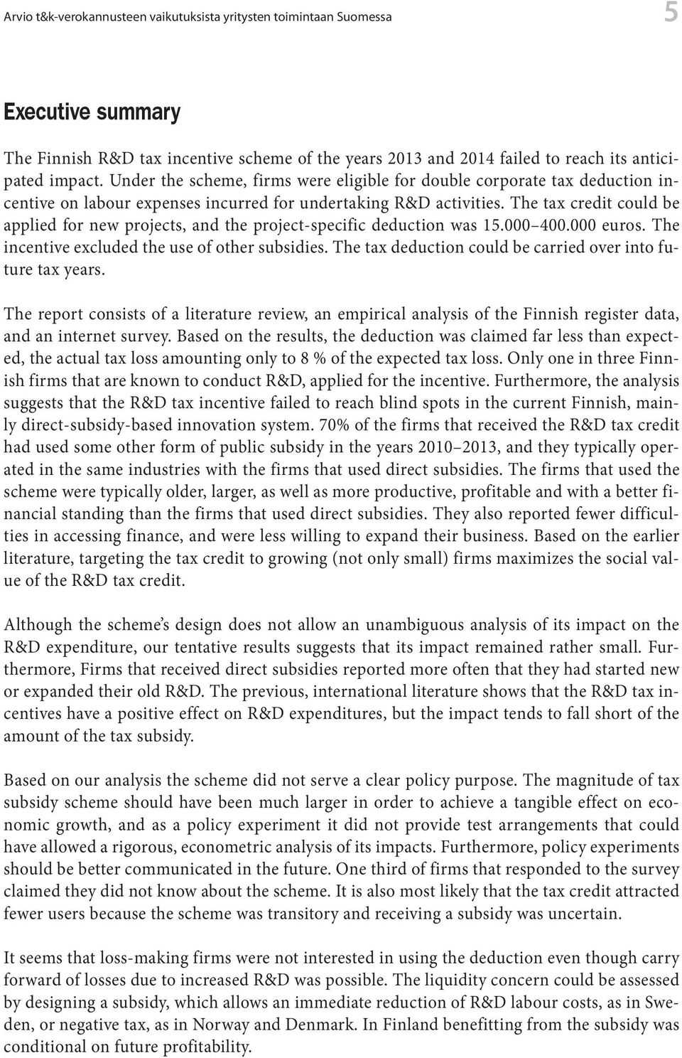 The tax credit could be applied for new projects, and the project-specific deduction was 15.000 400.000 euros. The incentive excluded the use of other subsidies.